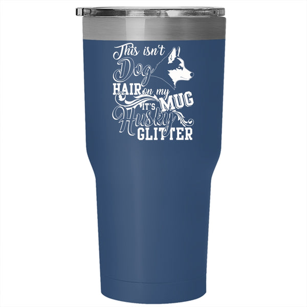 This Isn't Dog Hair Tumbler 30 oz Stainless Steel, It's Husky Glitter Travel Mug