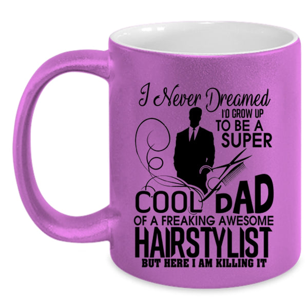 Cool Dad Coffee Mug, I'd Grow Up To Be A Dad Of A Hairstylist Accent Mug