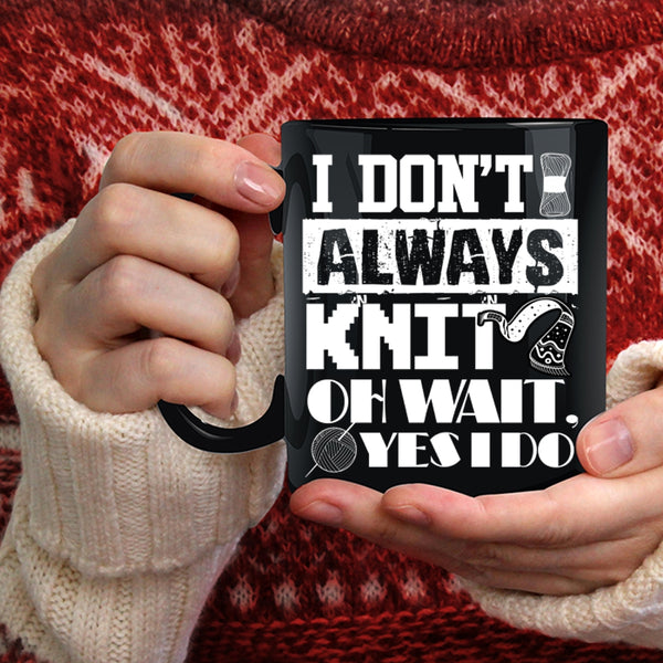 I Don't Always Knit Coffee Mug, Cute Gift For Knitter Coffee Cup
