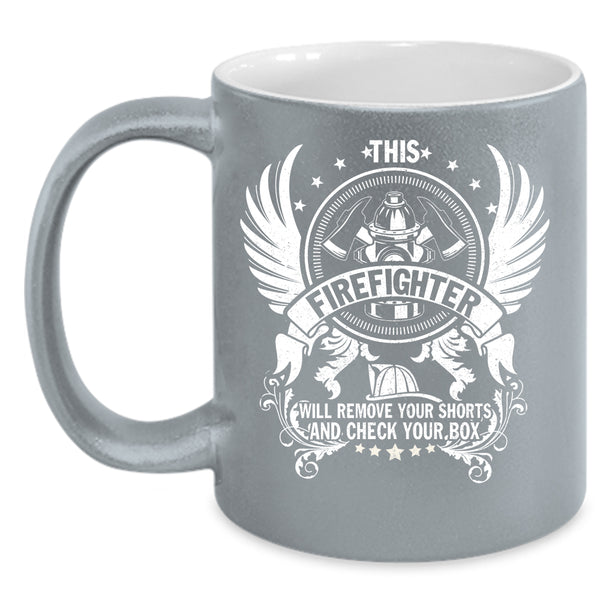 This Firefighter Will Remove Your Shorts Coffee Mug, Cool Fireman Coffee Cup