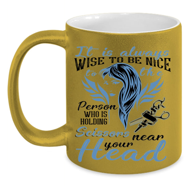 Hairstylist Coffee Mug, It Is Always Wise To Be Nice To The Person Accent Mug