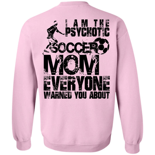 I Love Soccer T Shirt, I Am The Psychotic Soccer Mom Sweatshirt
