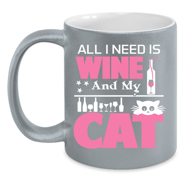 All I Need Is Wine And My Cat Mug, Funny Cup