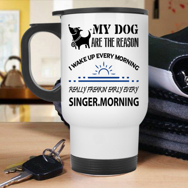 I Wake Up Every Morning Travel Mug, My Dog Are The Reason Mug