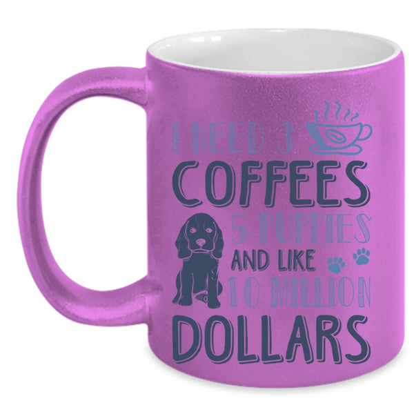 5 Puppies And Like 10 Million Dollars Coffee Mug, I Need 3 Coffees Accent Mug