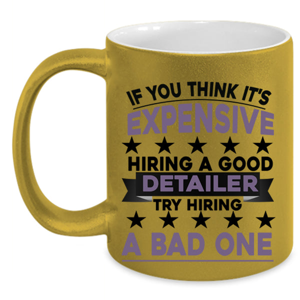 Try Hiring A Bad One Coffee Mug, It's Expensive Hiring A Good Detailer Accent Mug