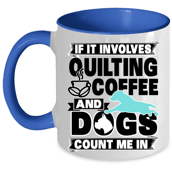 Funny Dog Lover Coffee Mug, Quilting Coffee And Dogs Accent Mug