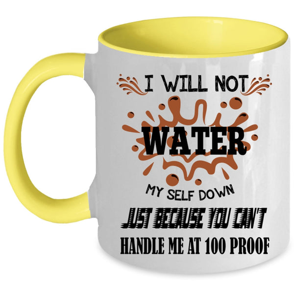You Can't Handle Me At 100 Proof Coffee Mug, I Will Not Water Myself Down Accent Mug