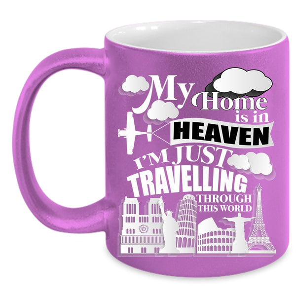 My Home Is In Heaven Coffee Mug, I'm Just Travelling Through This World Coffee Cup