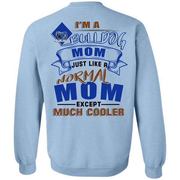 I Love My Dog T Shirt, I'm A Bulldog Mom Just Like A Normal Mom Except Much Cooler Sweatshirt