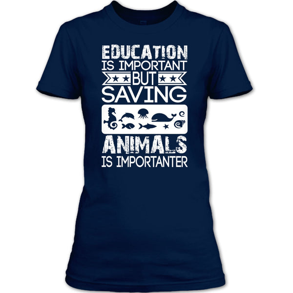 Education Is Important T Shirt, But Saving Animals Is Importanter T Shirt