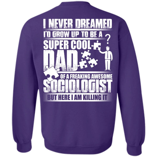 Awesome Sociologist T Shirt, Being A Dad Sweatshirt
