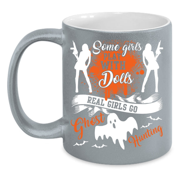 Some Girls Play With Dools Coffee Mug, Real Girls Go Ghost Hunting Coffee Cup
