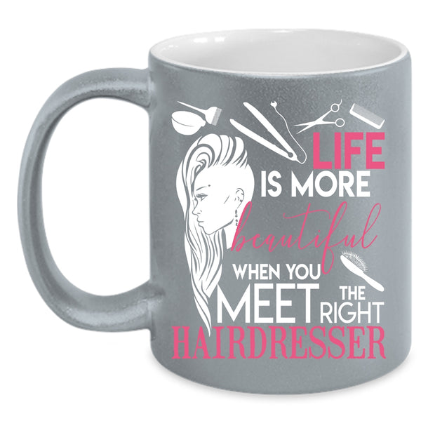 Life Is More Beautiful Coffee Mug, The Right Hairdresser Coffee Cup