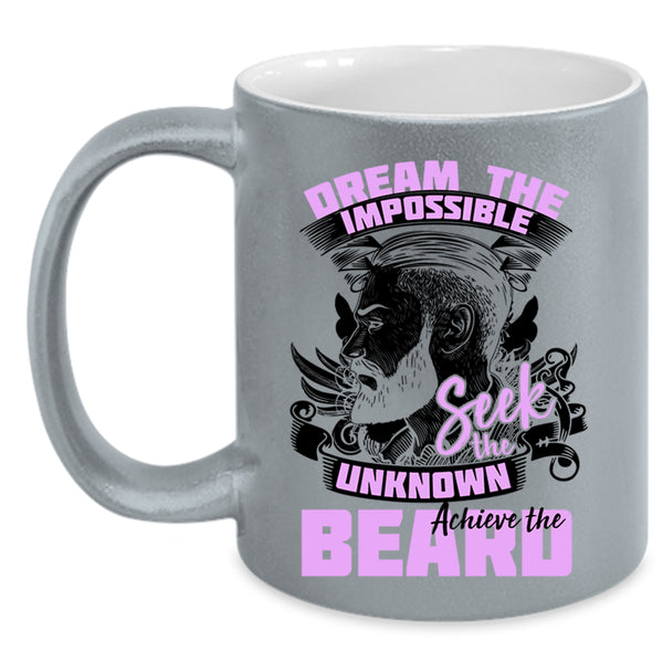 Funny Coffee Mug, Dream The Impossible Seek The Unknow Achieve The Beard Accent Mug