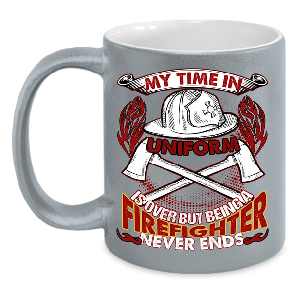 My Time In Unform Is Over Coffee Mug, Being A Firefighter Never Ends Coffee Cup