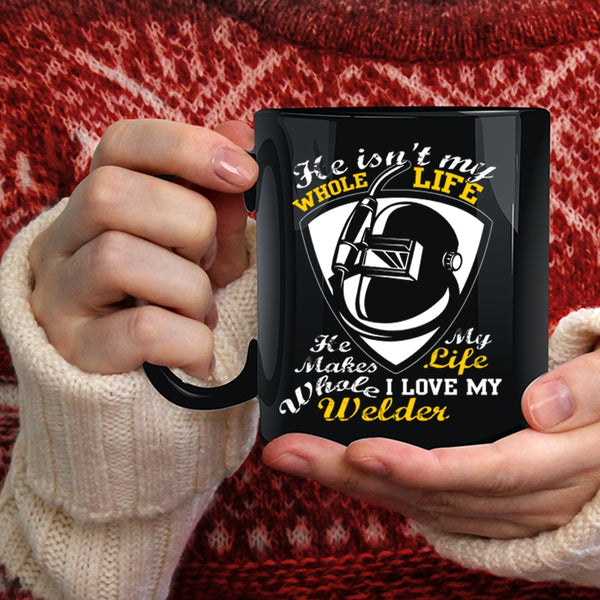 He Isn't My Whole Life Coffee Mug, I Love My Welder Coffee Cup