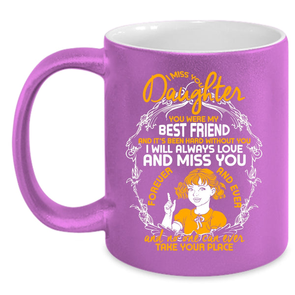 I Miss You Daughter Coffee Mug, You Were My Best Friend Coffee Cup