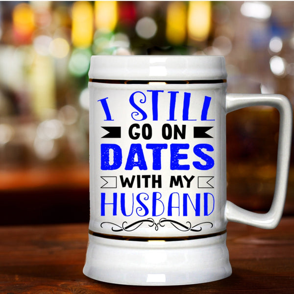 Lovely Dating Beer Stein 22oz, I Still Go On Dates With My Husband Beer Mug