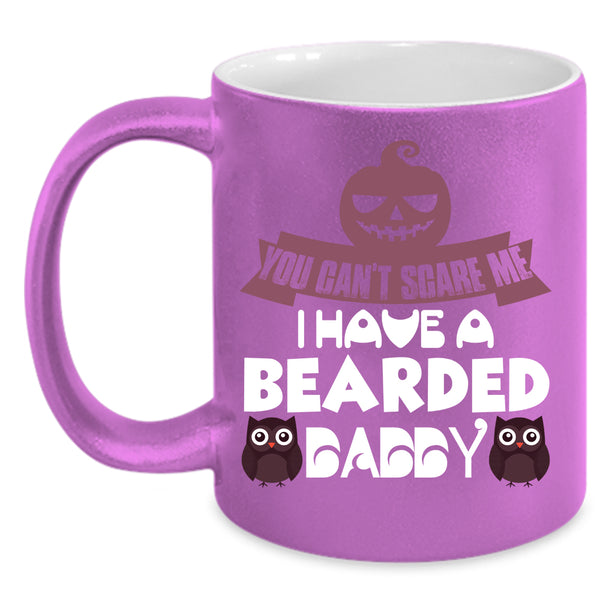 I Have A Bearded Daddy Coffee Mug, You Can't Scare Me Coffee Cup