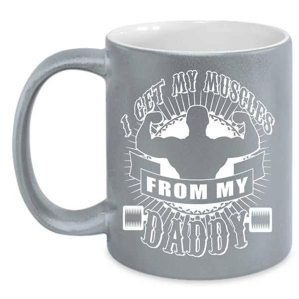 I Get My Muscles From My Daddy Coffee Mug, Awesome Daddy Coffee Cup