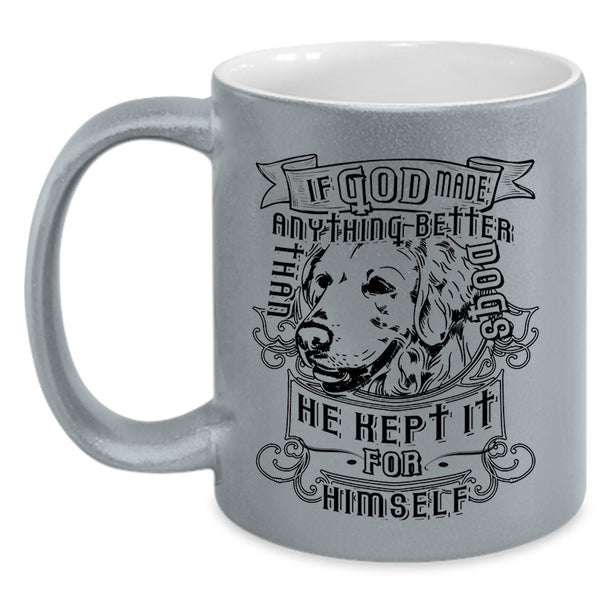 He Kept It For Himself Coffee Mug, God Made Anything Better Than Dogs Accent Mug