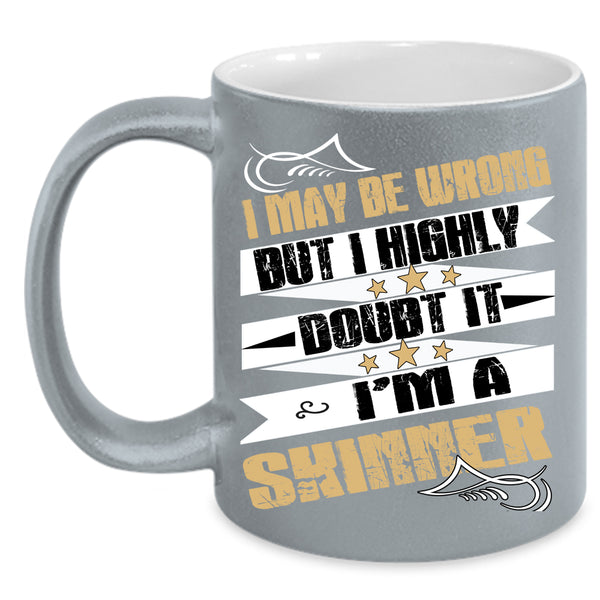 I May Be Wrong  Coffee Mug, I'm A Skinner Coffee Cup
