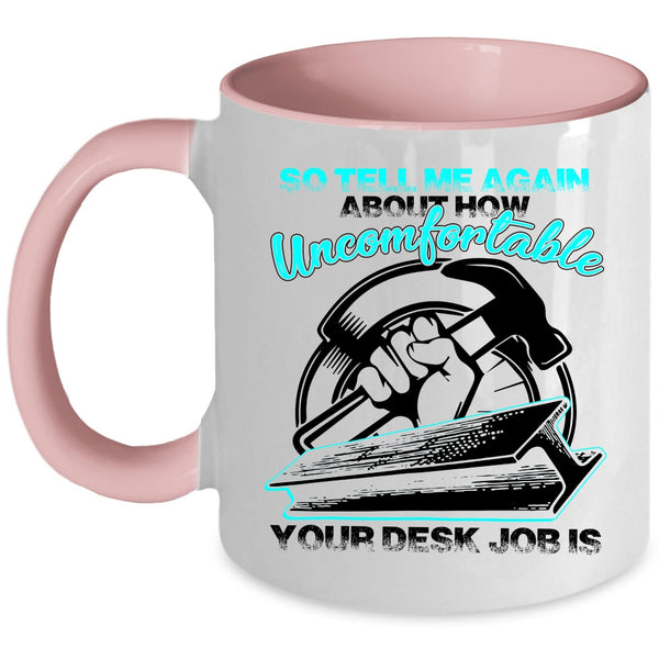 Funny Ironworkers Coffee Mug, So tell me Again About How Uncomfortable Accent Mug