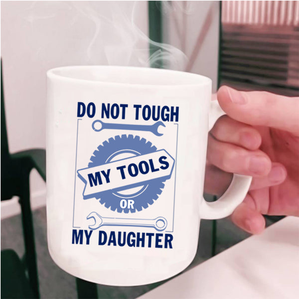 Mechanics Coffee Mug, Do Not Tough My Tool Or My Daughter Cup