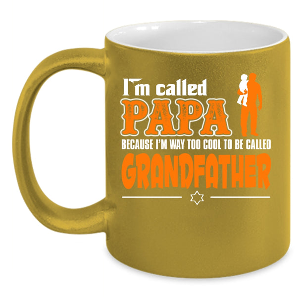 I'm Called Papa Coffee Mug, I'm Way Too Cool To Be Called Grandfather Coffee Cup
