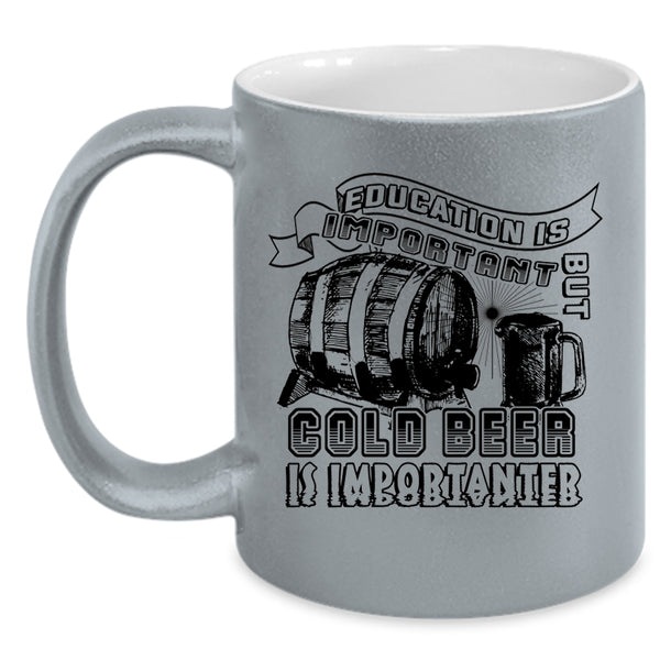 Funny Coffee Mug, Education Is Important But Cold Beer Is Importanter Accent Mug