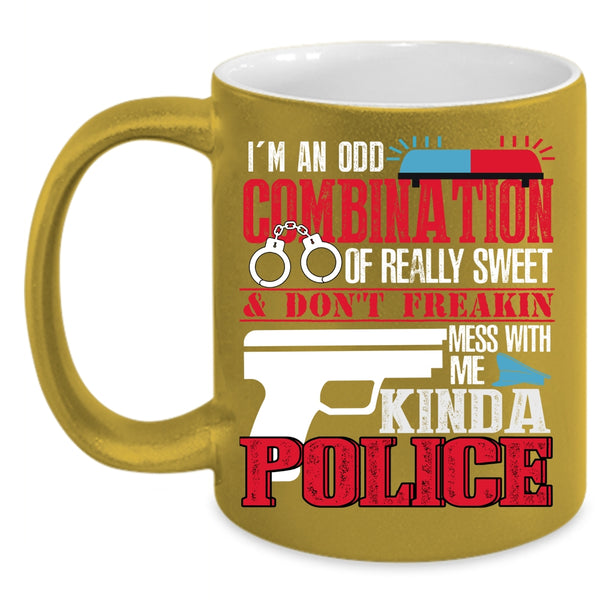 I'm An Odd Combination Of Really Sweet Coffee Mug, Don't Mess With Me Kinda Police Coffee Cup