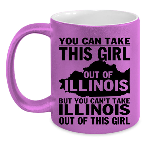 Funny Girls Coffee Mug, You Can't Take Illinois Out Of This Girl Accent Mug