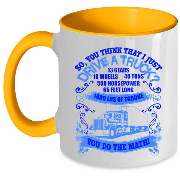 Cool Truck Driver Coffee Mug, You Think That I Just Drive Truck Accent Mug