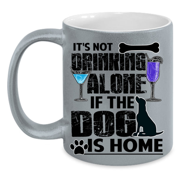 The Dog Is Home Coffee Mug, It's Not Drinking Alone Accent Mug
