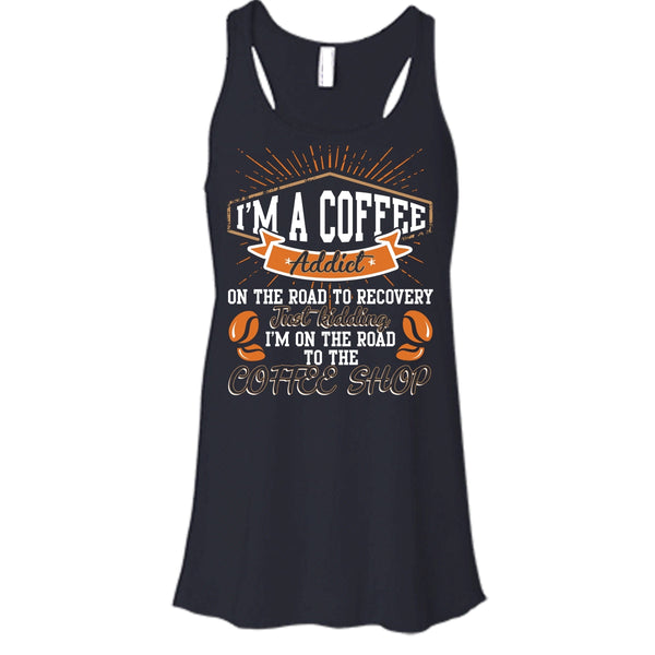 I'm A Coffee Addict T Shirt, I'm On The Road To The Coffee Shop T Shirt, Cool T Shirt