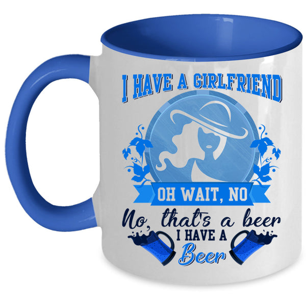 I Have A Beer Coffee Mug, I Have A Girlfrined Accent Mug