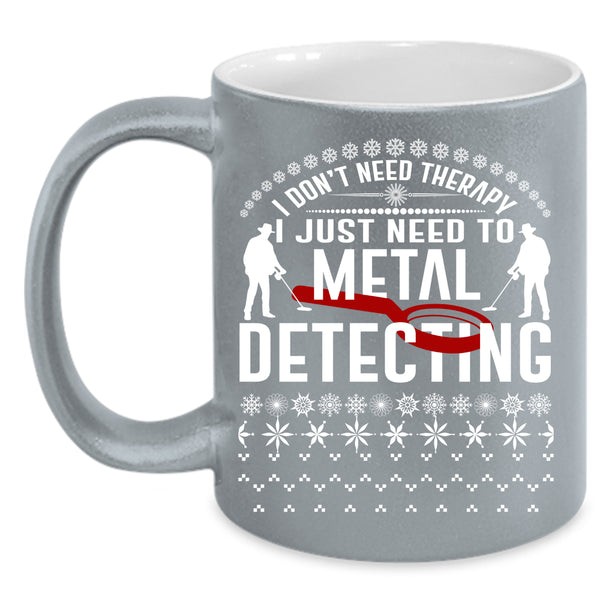 I Just Need To Metal Detecting Coffee Mug, Cute Metal Detecting Coffee Cup