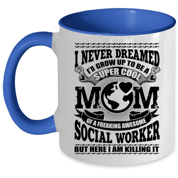 Cool Social Worker Coffee Mug, I'd Grow Up To Be A Mom Of A Social Worker Accent Mug