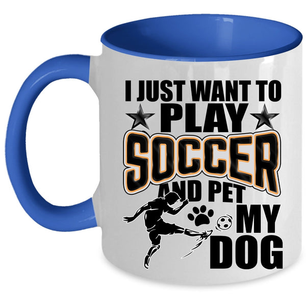 My Dog Coffee Mug, I Just Want To Play Soccer And Pet Accent Mug