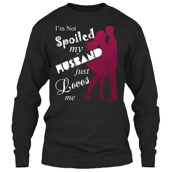 I'm Not Spoiled T Shirt, My Husband Just Loves Me T Shirt