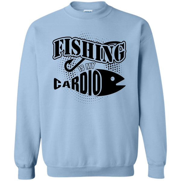 Funny Fishing T Shirt, Fishing Is My Cardio Sweatshirt
