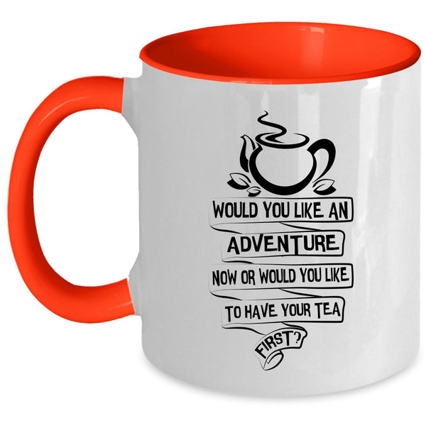 Would You Like To Have Your Tea First Coffee Mug, Would You Like An Adventure Now Accent Mug