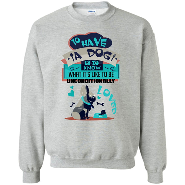 Cute Dog Ever T Shirt, To Have A Dog Sweatshirt