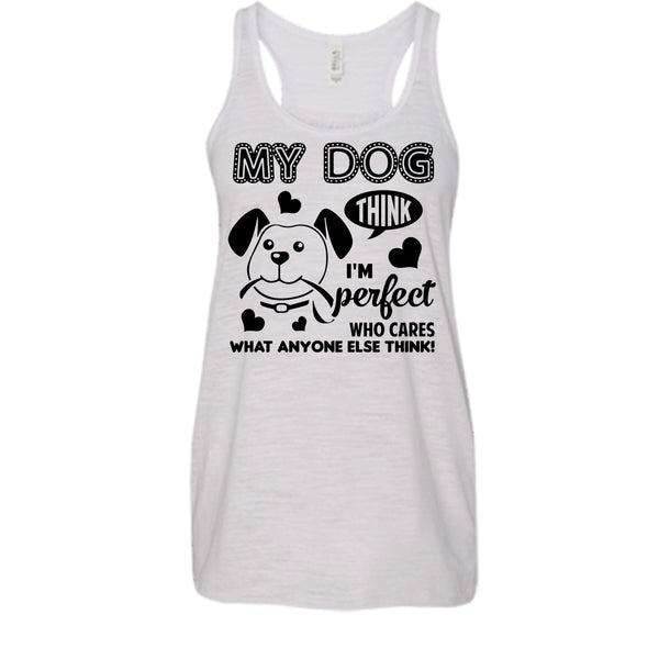 My Dog Think I'm Perfect  Who Care What Anyone Else Think Shirt, Dog Shirt