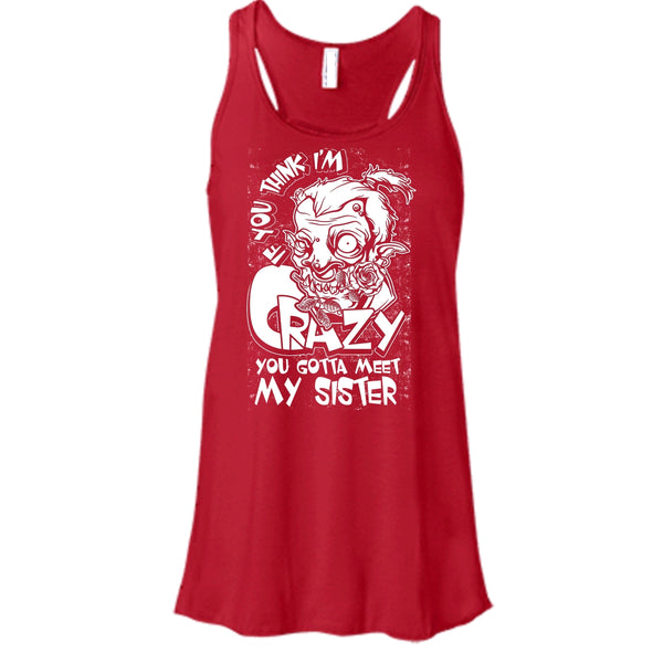 If You Think I'm Crazy T Shirt, You Gotta Meet My Sister T Shirt, Cool T Shirt