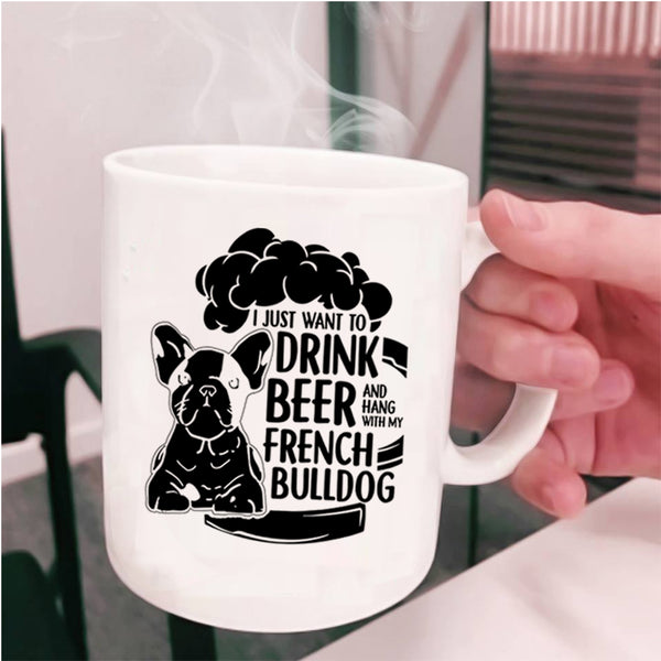 Hang With My French Bulldog Coffee Mug, I Just Want To Drink Beer Cup