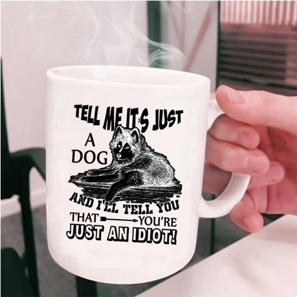 Gift For Dog Lovers Coffee Mug, Tell Me It's Just A Dog Cup