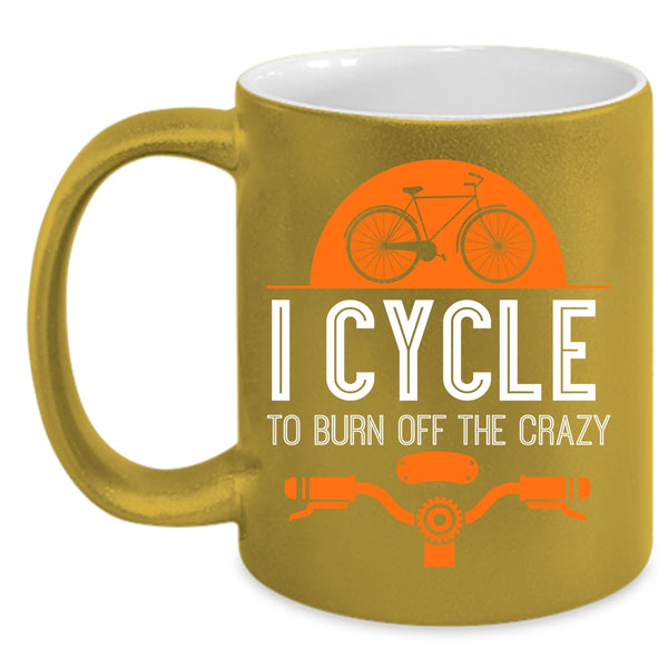 I Cycle To Burn Off The Crazy Coffee Mug, I Love Cycling Coffee Cup