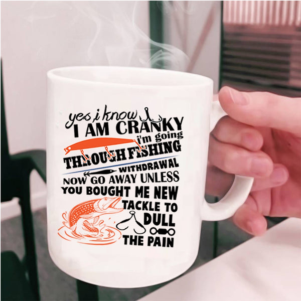 I Love Fishing  Coffee Mug, I Know I Am Cranky Cup